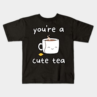 You're a Cute Tea Kids T-Shirt